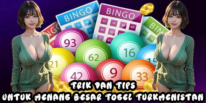 Trik dan Tips Untuk Menang Besar Togel Turkmenistan