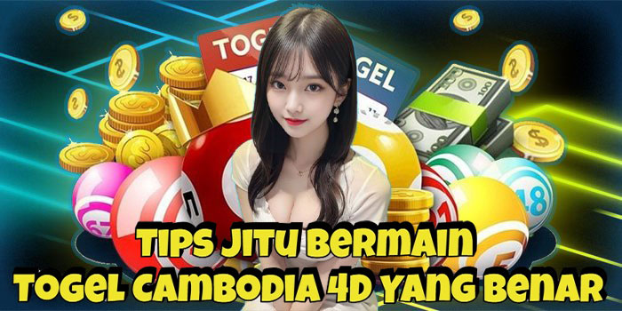 Tips Jitu Bermain Togel Cambodia 4D Yang Benar
